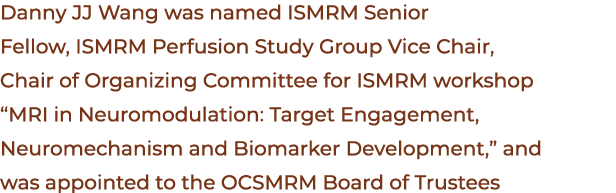 Danny JJ Wang was named ISMRM Senior Fellow, ISMRM Perfusion Study Group Vice Chair, Chair of Organizing Committee fo...