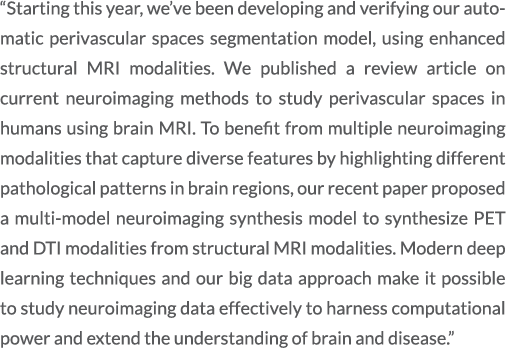 “Starting this year, we’ve been developing and verifying our automatic perivascular spaces segmentation model, using ...