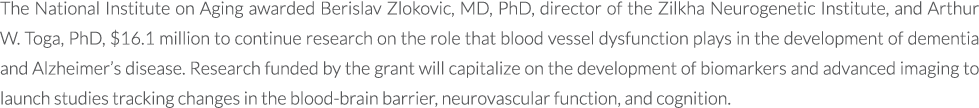 The National Institute on Aging awarded Berislav Zlokovic, MD, PhD, director of the Zilkha Neurogenetic Institute, an...