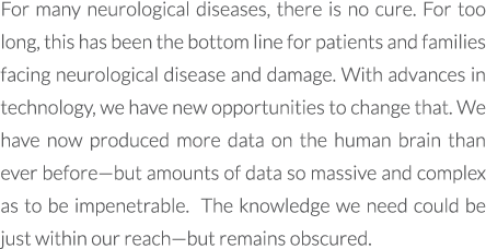 For many neurological diseases, there is no cure. For too long, this has been the bottom line for patients and famili...