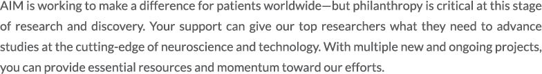 AIM is working to make a difference for patients worldwide—but philanthropy is critical at this stage of research and...