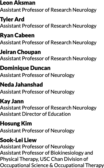 Leon Aksman Assistant Professor of Research Neurology Tyler Ard Assistant Professor of Research Neurology Ryan Cabeen...
