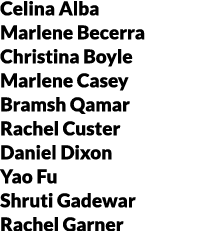 Celina Alba Marlene Becerra Christina Boyle Marlene Casey Bramsh Qamar Rachel Custer Daniel Dixon Yao Fu Shruti Gadew...