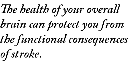 The health of your overall brain can protect you from the functional consequences of stroke.