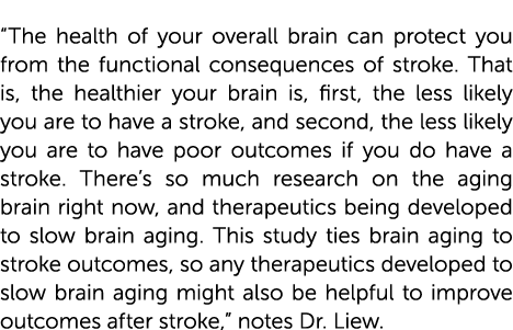  “The health of your overall brain can protect you from the functional consequences of stroke. That is, the healthier...