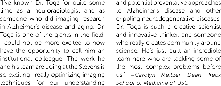 “I’ve known Dr. Toga for quite some time as a neuroradiologist and as someone who did imaging research in Alzheimer’s...