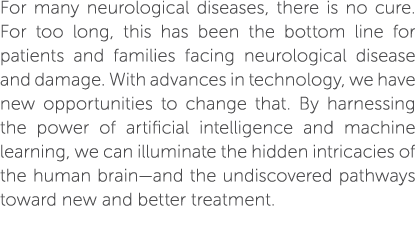 For many neurological diseases, there is no cure. For too long, this has been the bottom line for patients and famili...