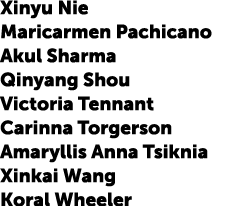 Xinyu Nie Maricarmen Pachicano Akul Sharma Qinyang Shou Victoria Tennant Carinna Torgerson Amaryllis Anna Tsiknia Xin...