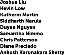 Joshua Liu Kevin Low Katherin Martin Siddharth Narula Duyen Nguyen Samantha Nimmo Chris Patterson Diane Preciado Anku...