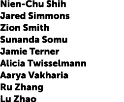 Nien-Chu Shih Jared Simmons Zion Smith Sunanda Somu Jamie Terner Alicia Twisselmann Aarya Vakharia Ru Zhang Lu Zhao