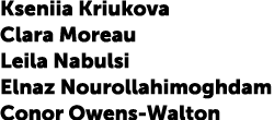 Kseniia Kriukova Clara Moreau Leila Nabulsi Elnaz Nourollahimoghdam Conor Owens-Walton 