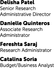 Delisha Patel Senior Research Administrative Director Danielle Quinteros Associate Research Administrator Fereshta Sa...