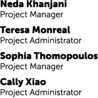 Neda Khanjani Project Manager Teresa Monreal Project Administrator Sophia Thomopoulos Project Manager Cally Xiao Proj...