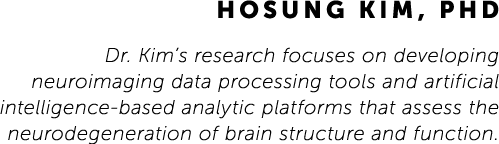 HoSung Kim, PhD Dr. Kim’s research focuses on developing neuroimaging data processing tools and artificial intelligen...