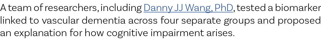 A team of researchers, including Danny JJ Wang, PhD, tested a biomarker linked to vascular dementia across four separ...