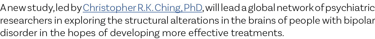 A new study, led by Christopher R.K. Ching, PhD, will lead a global network of psychiatric researchers in exploring t...