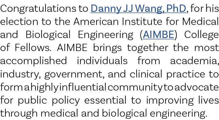 Congratulations to Danny JJ Wang, PhD, for his election to the American Institute for Medical and Biological Engineer...