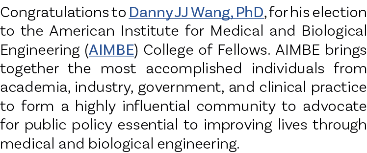 Congratulations to Danny JJ Wang, PhD, for his election to the American Institute for Medical and Biological Engineer...