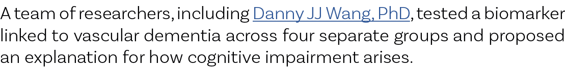 A team of researchers, including Danny JJ Wang, PhD, tested a biomarker linked to vascular dementia across four separ...