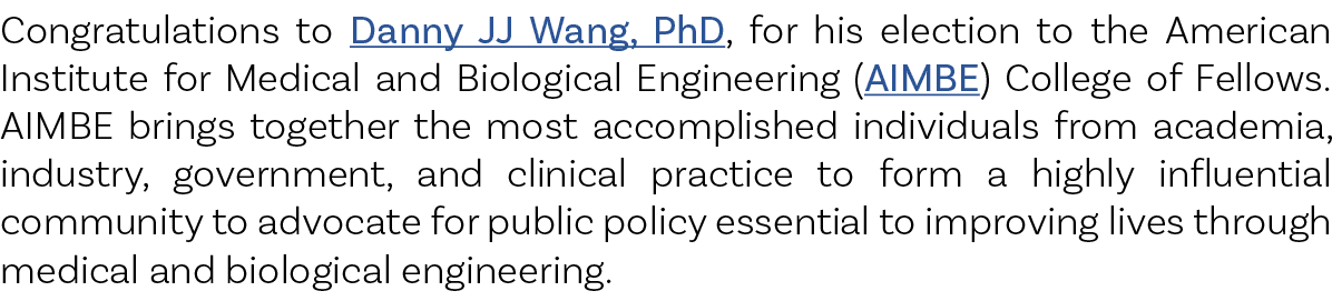 Congratulations to Danny JJ Wang, PhD, for his election to the American Institute for Medical and Biological Engineer...